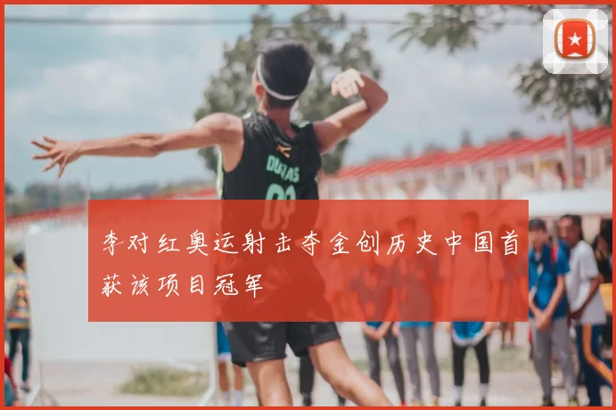 李对红奥运射击夺金创历史中国首获该项目冠军