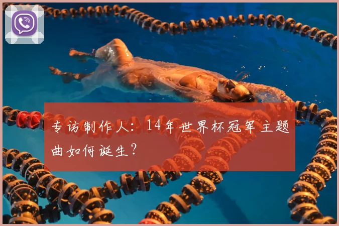 专访制作人:14年世界杯冠军主题曲如何诞生?