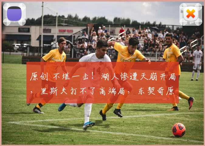 原创 不堪一击！湖人惨遭天崩开局，里斯夫打不了高端局，东契奇原形毕露