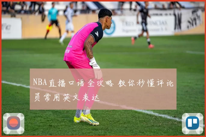 NBA直播口语全攻略 教你秒懂评论员常用英文表达
