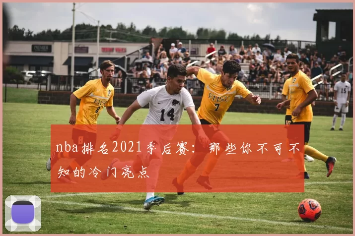 nba排名2021季后赛：那些你不可不知的冷门亮点