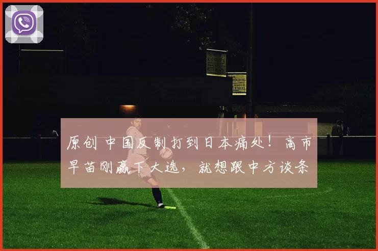 原创 中国反制打到日本痛处！高市早苗刚赢下大选，就想跟中方谈条件，美媒一句话把日本打回原形